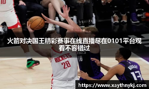 火箭对决国王精彩赛事在线直播尽在0101平台观看不容错过