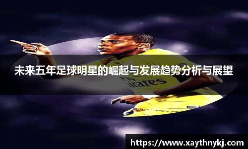 未来五年足球明星的崛起与发展趋势分析与展望